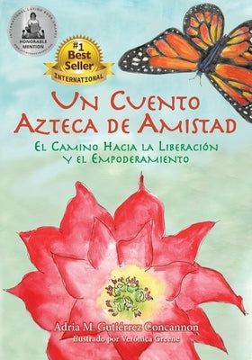 Un Cuento Azteca de Amistad: El Camino Hacia la Liberación y el Empoderamiento by Gutiérrez Concannon, Adria Maria