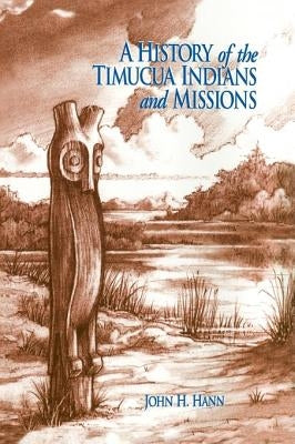 A History of the Timucua Indians and Missions by Hann, John H.