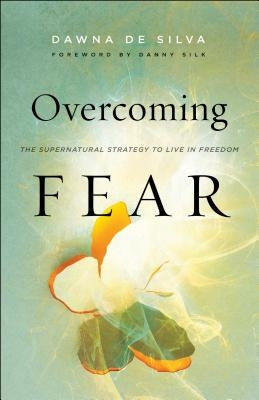 Overcoming Fear: The Supernatural Strategy to Live in Freedom Paperback Chosen Books