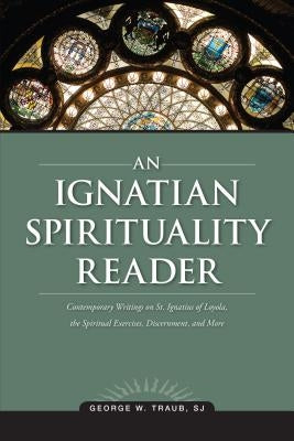 An Ignatian Spirituality Reader by Traub, George W.