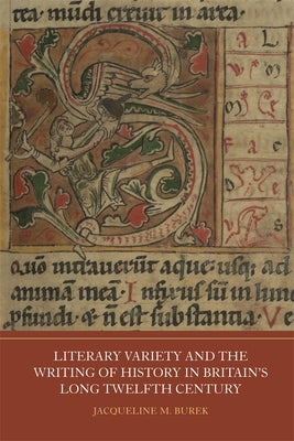 Literary Variety and the Writing of History in Britain's Long Twelfth Century by Burek, Jacqueline M.