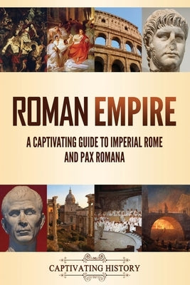 Roman Empire: A Captivating Guide to Imperial Rome and Pax Romana Paperback Captivating History