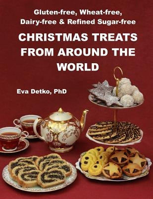 Gluten-free, Wheat-free, Dairy-free & Refined Sugar-free Christmas Treats: From Around the World Paperback Eva Detko