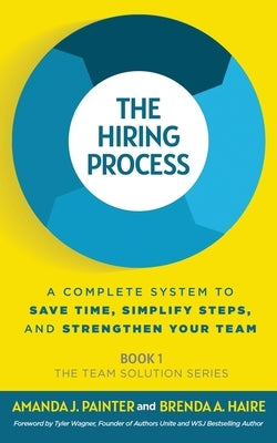 The Hiring Process: A Complete System to Save Time, Simplify Steps, and Strengthen Your Team Paperback Joy of Pursuit Publishing