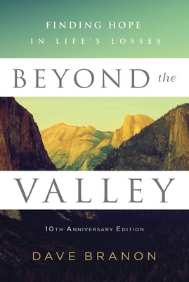 Beyond the Valley: Finding Hope in Life's Losses by Branon, Dave
