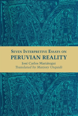 Seven Interpretive Essays on Peruvian Reality Paperback University of Texas Press