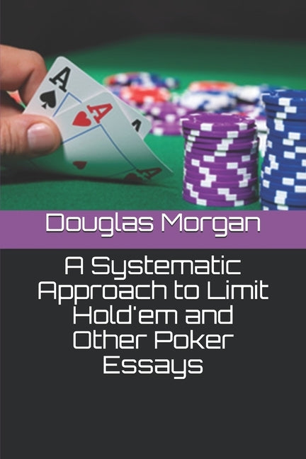 A Systematic Approach to Limit Hold'em and Other Poker Essays Paperback Independently Published