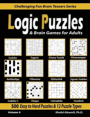 Logic Puzzles & Brain Games for Adults: 500 Easy to Hard Puzzles & 12 Puzzle Types (Sudoku, Fillomino, Battleships, Calcudoku, Binary Puzzle, Slitherl Dr. Khalid Alzamili Pub