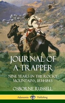 Journal of a Trapper: Nine Years in the Rocky Mountains 1834-1843 (Hardcover) by Russell, Osborne