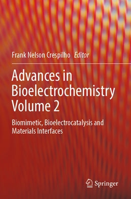 Advances in Bioelectrochemistry Volume 2: Biomimetic, Bioelectrocatalysis and Materials Interfaces by Crespilho, Frank Nelson