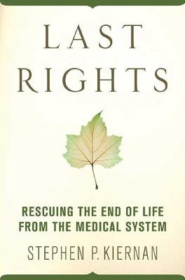 Last Rights: Rescuing the End of Life from the Medical System by Kiernan, Stephen P.