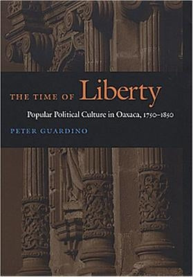 The Time of Liberty: Popular Political Culture in Oaxaca, 1750-1850 Paperback Duke University Press