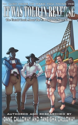 It Was Told In Reverse: The Untold Truth About The Transatlantic Slave Trade Paperback Im Just Here to Make You Think Inc.
