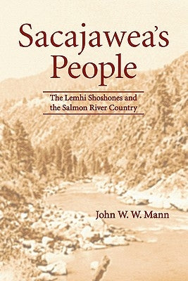 Sacajawea's People: The Lemhi Shoshones and the Salmon River Country by Mann, John W. W.