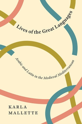Lives of the Great Languages: Arabic and Latin in the Medieval Mediterranean Paperback University of Chicago Press