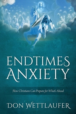 Endtimes Anxiety: How Christians Can Prepare for What's Ahead Paperback Outskirts Press