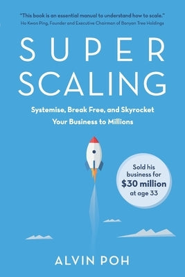 Super Scaling: Systemise, Break Free, and Skyrocket Your Business to Millions by Poh, Alvin