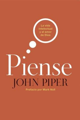 Piense: La Vida Intelectual Y El Amor de Dios by Piper, John