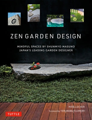 Zen Garden Design: Mindful Spaces by Shunmyo Masuno - Japan's Leading Garden Designer by Locher, Mira