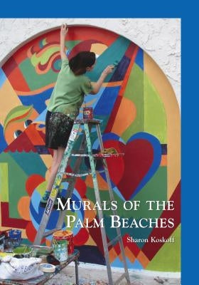 Murals of the Palm Beaches by Koskoff, Sharon