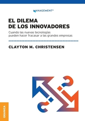 Dilema De Los Innovadores (Nueva Edición): Cuando Las Nuevas Tecnologías Pueden Hacer Fracasar A Las Grandes Empresas by Christensen, Clayton M.