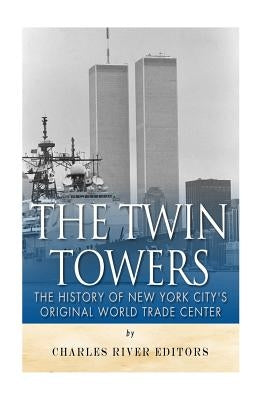 The Twin Towers: The History of New York City's Original World Trade Center Paperback Createspace Independent Publishing Platform