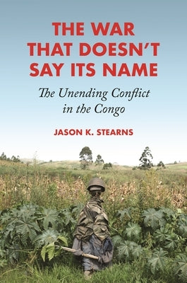 The War That Doesn't Say Its Name: The Unending Conflict in the Congo Paperback Princeton University Press