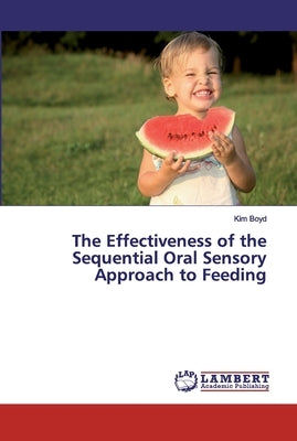 The Effectiveness of the Sequential Oral Sensory Approach to Feeding Paperback LAP Lambert Academic Publishing