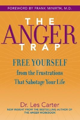 The Anger Trap: Free Yourself from the Frustrations That Sabotage Your Life by Carter, Les