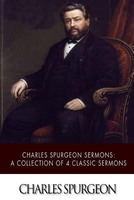 Charles Spurgeon Sermons: A Collection of 4 Classic Sermons Paperback Createspace Independent Publishing Platform