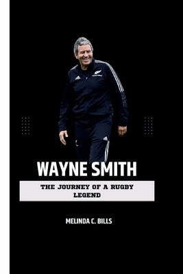 Wayne Smith: The Journey of a Rugby Legend Paperback Independently Published