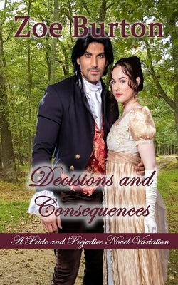 Decisions and Consequences: A Pride & Prejudice Novel Variation Paperback Createspace Independent Publishing Platform