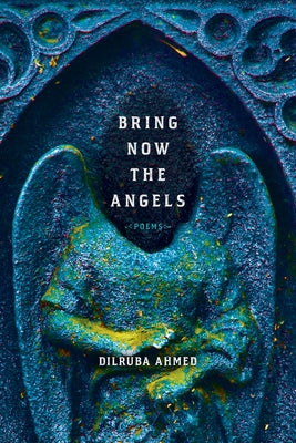 Bring Now the Angels: Poems by Ahmed, Dilruba