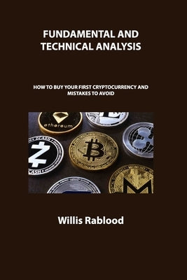 Fundamental and Technical Analysis of Cryptocurrency Trading: How to Buy Your First Cryptocurrency and Mistakes to Avoid by Rablood, Willis