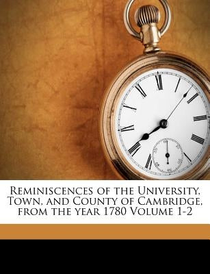 Reminiscences of the University, Town, and County of Cambridge, from the year 1780 Volume 1-2 Paperback Nabu Press