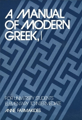 A Manual of Modern Greek, I: For University Students: Elementary to Intermediate by Farmakides, Anne