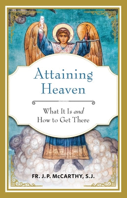 Attaining Heaven: What It Is and How to Get There by McCarthy, John P.