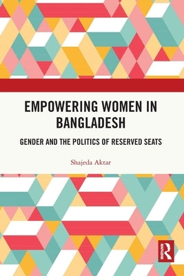 Empowering Women in Bangladesh: Gender and the Politics of Reserved Seats Paperback Routledge Chapman & Hall