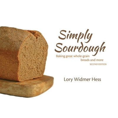 Simply Sourdough: Baking great whole-grain breads and more by Hess, Lory