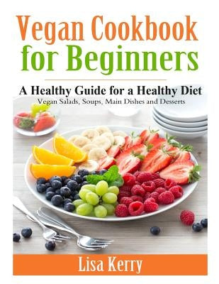 Vegan Cook Book for Beginners: A Healthy Guide for a Healthy Diet Paperback Createspace Independent Publishing Platform