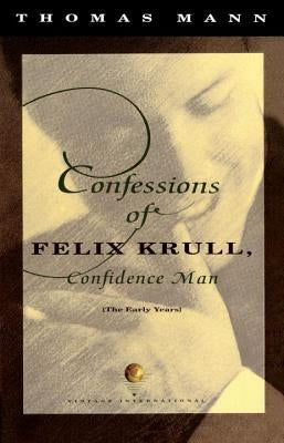 Confessions of Felix Krull, Confidence Man: The Early Years by Mann, Thomas