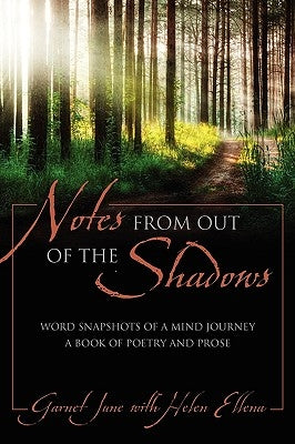 Notes from Out of the Shadows: Word Snapshots of a Mind Journey. a Book of Poetry and Prose by June, Garnet