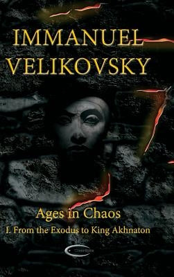 Ages in Chaos I: From the Exodus to King Akhnaton by Velikovsky, Immanuel