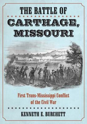 The Battle of Carthage, Missouri: First Trans-Mississippi Conflict of the Civil War Paperback McFarland and Company, Inc.