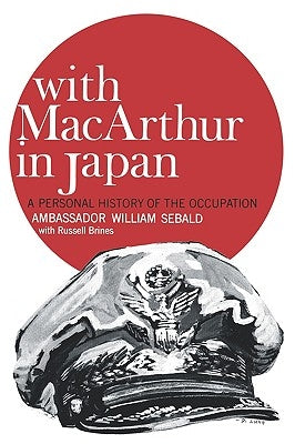 With MacArthur in Japan: A Personal History of the Occupation by Sebald, William