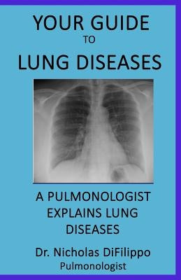 Your Guide To Lung Diseases: A Pulmonologist Explains Lung Diseases by Difilippo, Nicholas