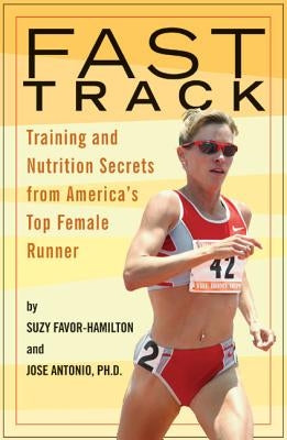 Fast Track: Training and Nutrition Secrets from America's Top Female Runner by Favor-Hamilton, Suzy