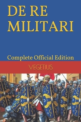 DE RE MILITARI by VEGETIUS: Complete Official Edition (Includes the 4th Part) Paperback Independently Published