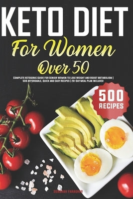 Keto Diet For Women Over 50: Complete Ketogenic Guide for Senior Women to Lose Weight and Boost Metabolism - 500 Affordable, Quick and Easy Recipes by Faragher, Deborah