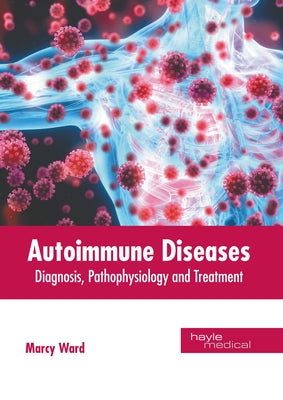 Autoimmune Diseases: Diagnosis, Pathophysiology and Treatment by Ward, Marcy
